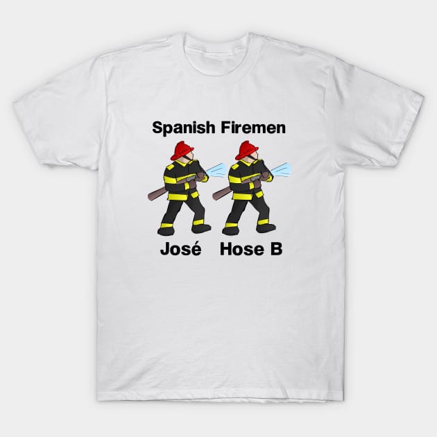 Two Spanish Firemen - José and Hose B - Funny Joke. T-Shirt by created4heroes